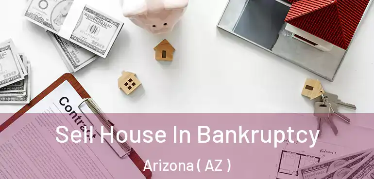  Sell House In Bankruptcy Arizona ( AZ )