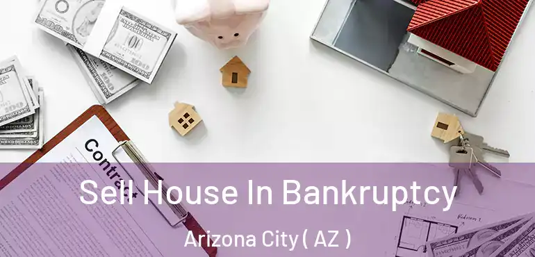  Sell House In Bankruptcy Arizona City ( AZ )