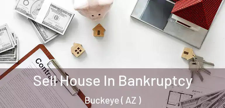 Sell House In Bankruptcy Buckeye ( AZ )