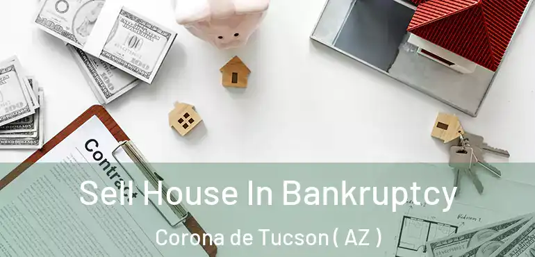  Sell House In Bankruptcy Corona de Tucson ( AZ )