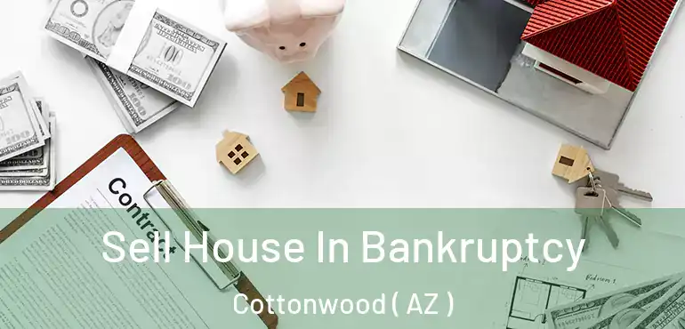  Sell House In Bankruptcy Cottonwood ( AZ )
