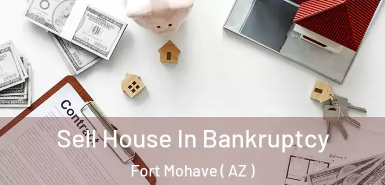  Sell House In Bankruptcy Fort Mohave ( AZ )