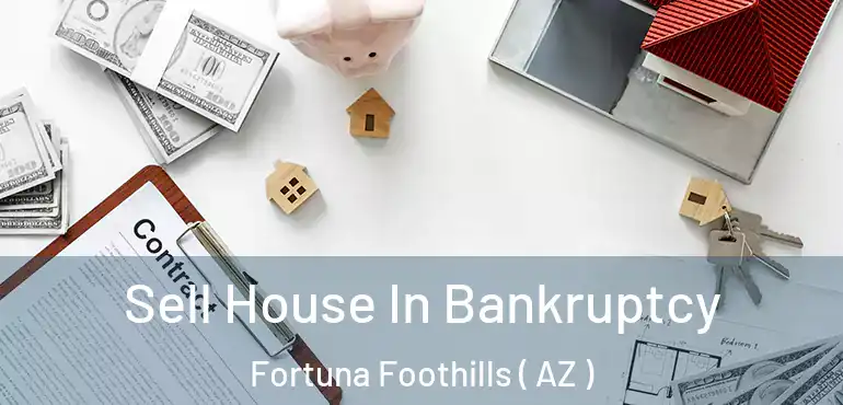  Sell House In Bankruptcy Fortuna Foothills ( AZ )