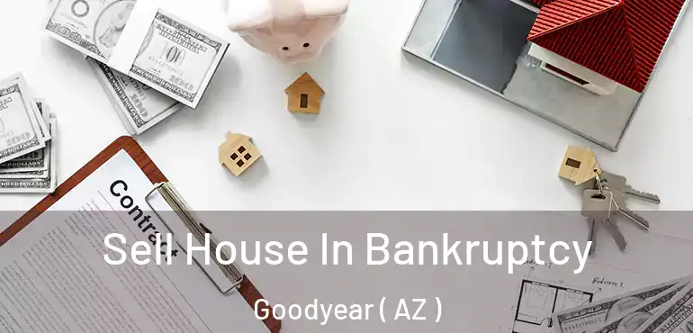  Sell House In Bankruptcy Goodyear ( AZ )