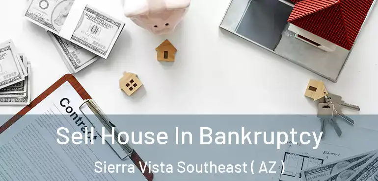  Sell House In Bankruptcy Sierra Vista Southeast ( AZ )