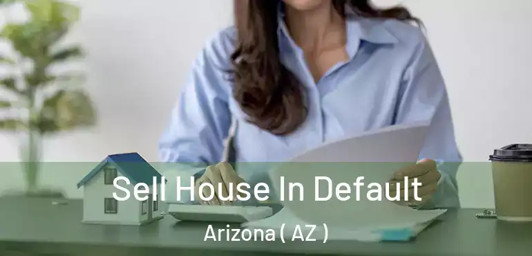  Sell House In Default Arizona ( AZ )