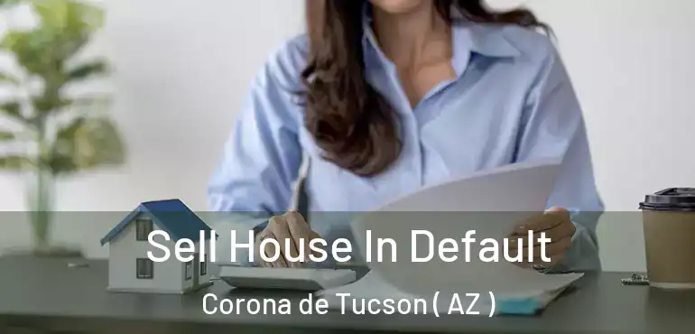  Sell House In Default Corona de Tucson ( AZ )