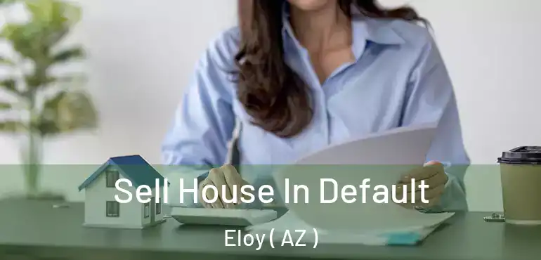  Sell House In Default Eloy ( AZ )