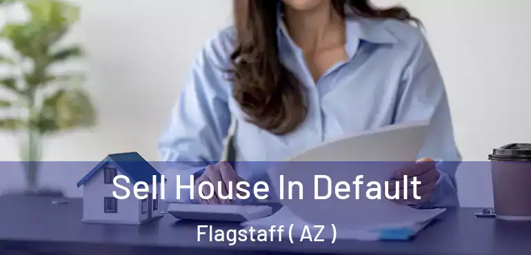  Sell House In Default Flagstaff ( AZ )
