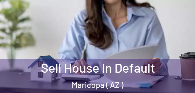  Sell House In Default Maricopa ( AZ )