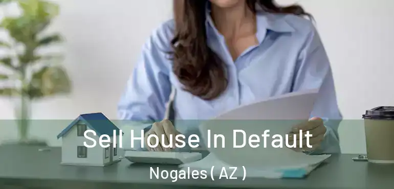  Sell House In Default Nogales ( AZ )
