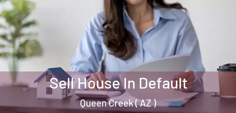  Sell House In Default Queen Creek ( AZ )