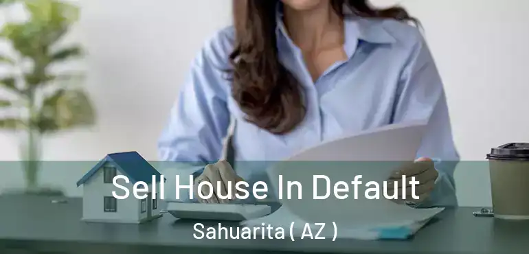  Sell House In Default Sahuarita ( AZ )