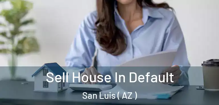  Sell House In Default San Luis ( AZ )