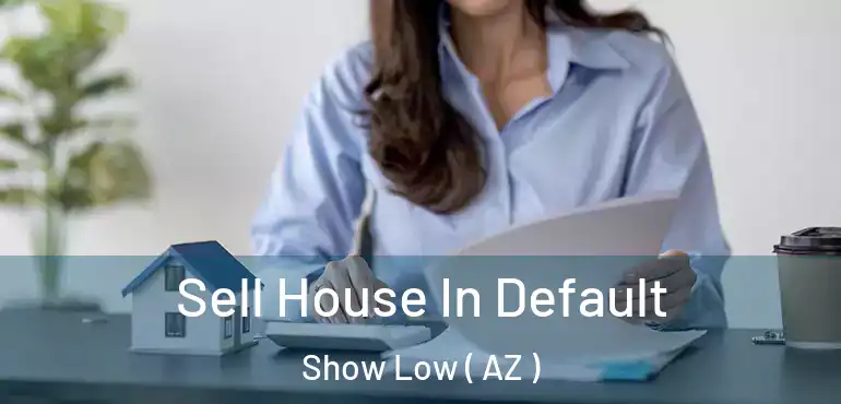  Sell House In Default Show Low ( AZ )