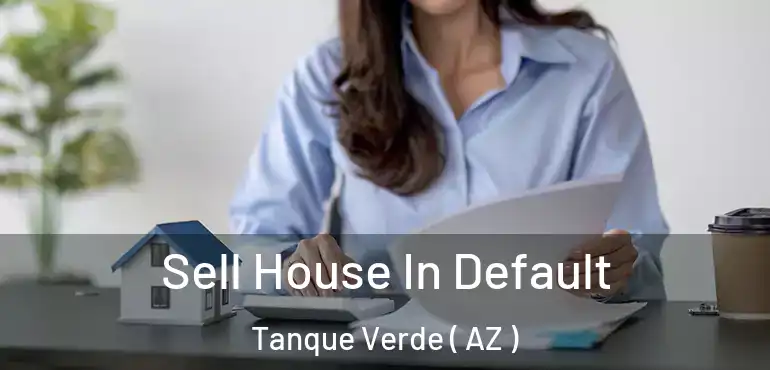 Sell House In Default Tanque Verde ( AZ )