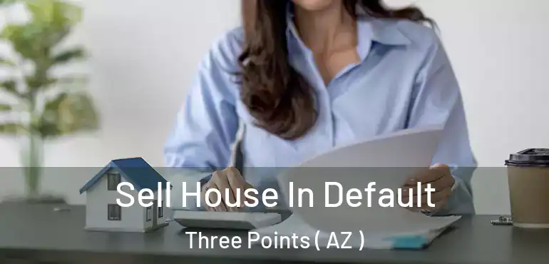  Sell House In Default Three Points ( AZ )