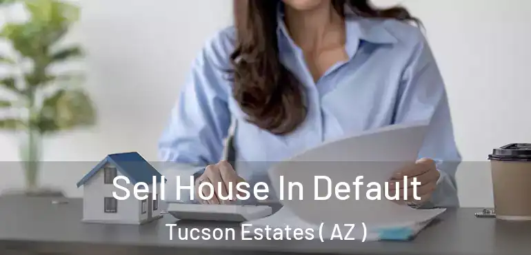  Sell House In Default Tucson Estates ( AZ )
