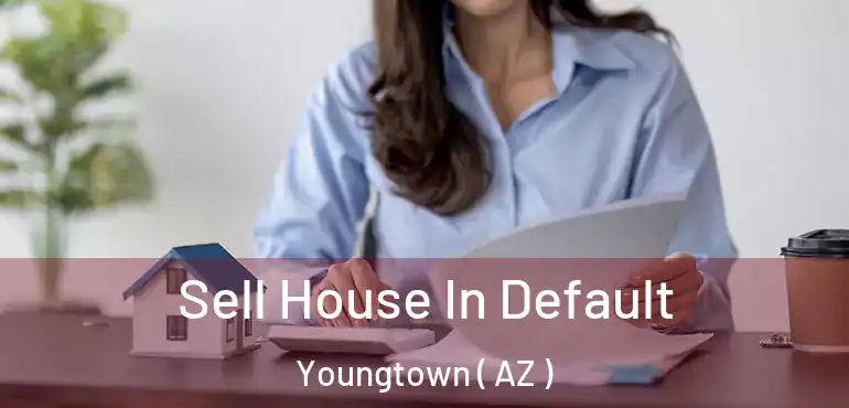  Sell House In Default Youngtown ( AZ )