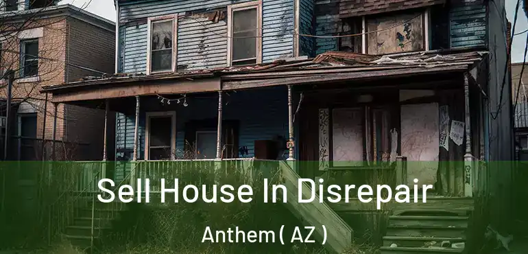  Sell House In Disrepair Anthem ( AZ )