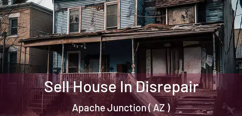  Sell House In Disrepair Apache Junction ( AZ )