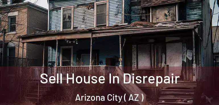  Sell House In Disrepair Arizona City ( AZ )