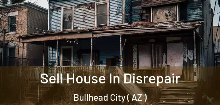  Sell House In Disrepair Bullhead City ( AZ )