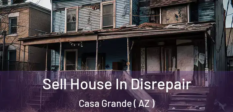  Sell House In Disrepair Casa Grande ( AZ )