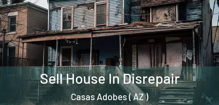  Sell House In Disrepair Casas Adobes ( AZ )