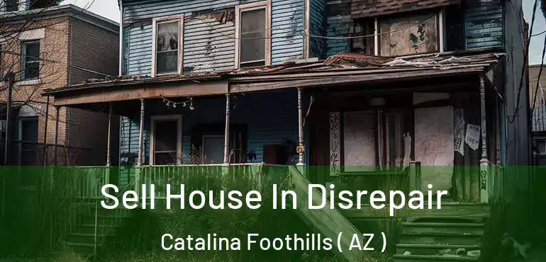  Sell House In Disrepair Catalina Foothills ( AZ )