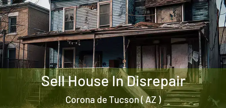  Sell House In Disrepair Corona de Tucson ( AZ )