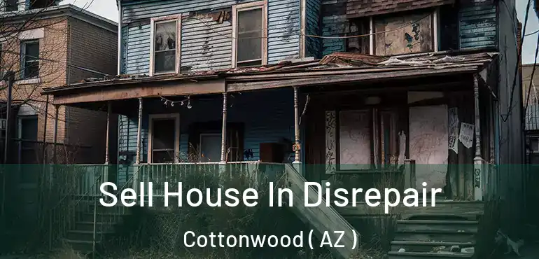  Sell House In Disrepair Cottonwood ( AZ )