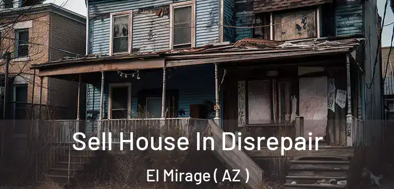  Sell House In Disrepair El Mirage ( AZ )