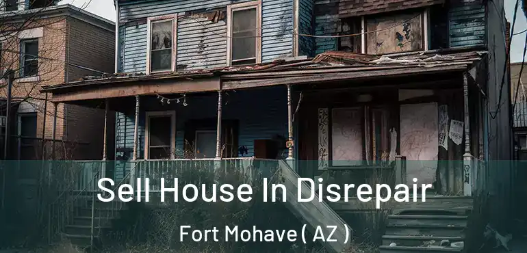  Sell House In Disrepair Fort Mohave ( AZ )