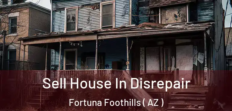  Sell House In Disrepair Fortuna Foothills ( AZ )