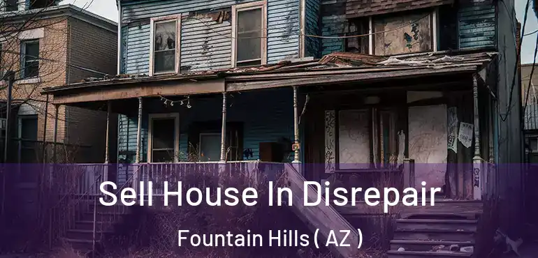  Sell House In Disrepair Fountain Hills ( AZ )