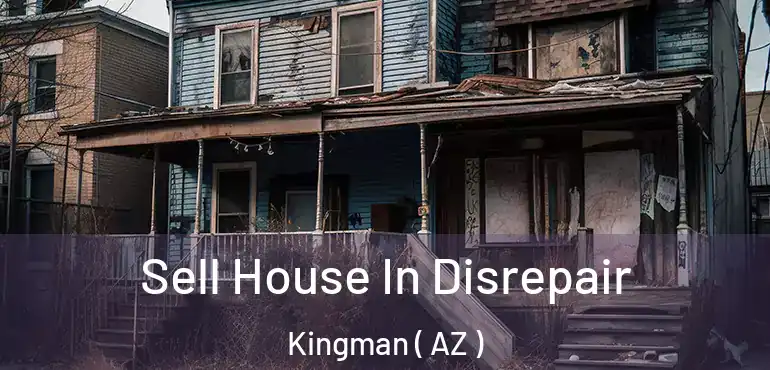  Sell House In Disrepair Kingman ( AZ )