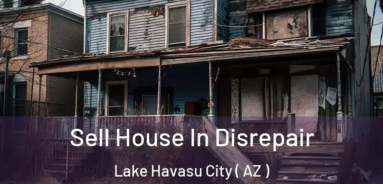  Sell House In Disrepair Lake Havasu City ( AZ )