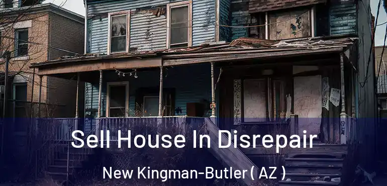  Sell House In Disrepair New Kingman-Butler ( AZ )