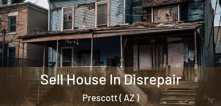  Sell House In Disrepair Prescott ( AZ )