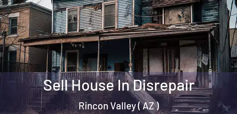  Sell House In Disrepair Rincon Valley ( AZ )
