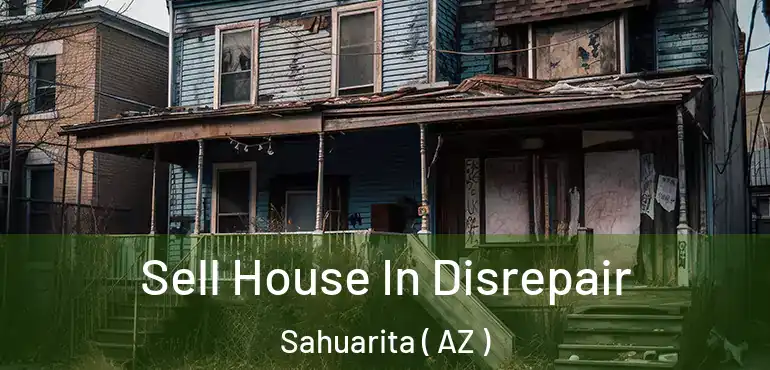  Sell House In Disrepair Sahuarita ( AZ )