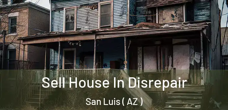  Sell House In Disrepair San Luis ( AZ )