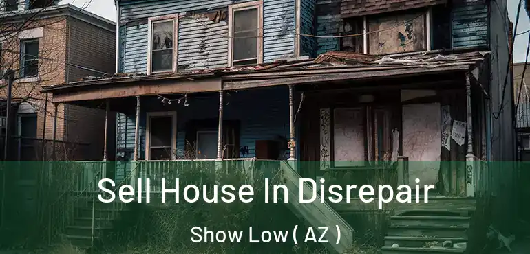  Sell House In Disrepair Show Low ( AZ )