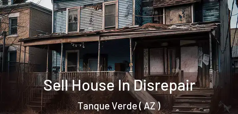  Sell House In Disrepair Tanque Verde ( AZ )