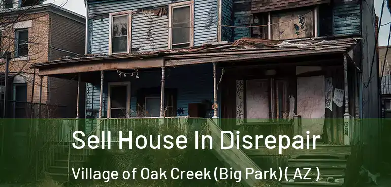  Sell House In Disrepair Village of Oak Creek (Big Park) ( AZ )