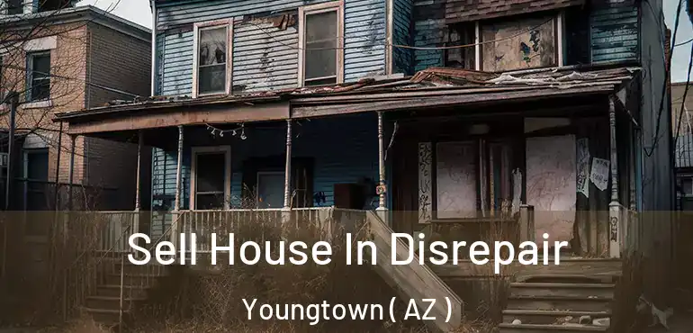  Sell House In Disrepair Youngtown ( AZ )