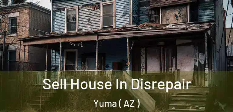  Sell House In Disrepair Yuma ( AZ )