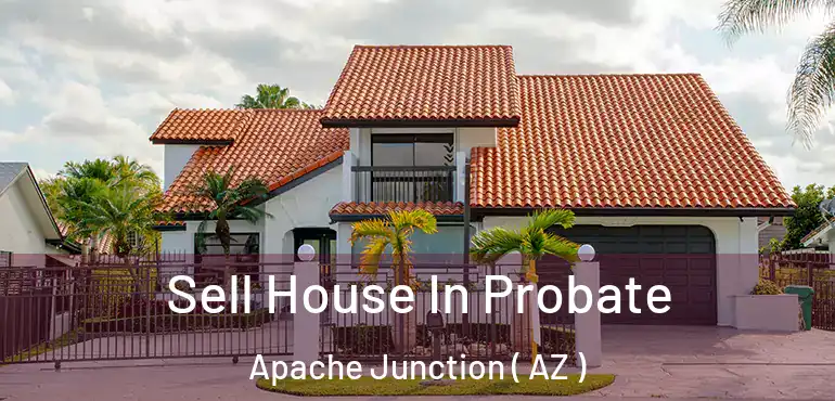  Sell House In Probate Apache Junction ( AZ )