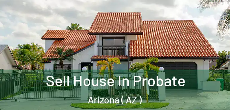  Sell House In Probate Arizona ( AZ )